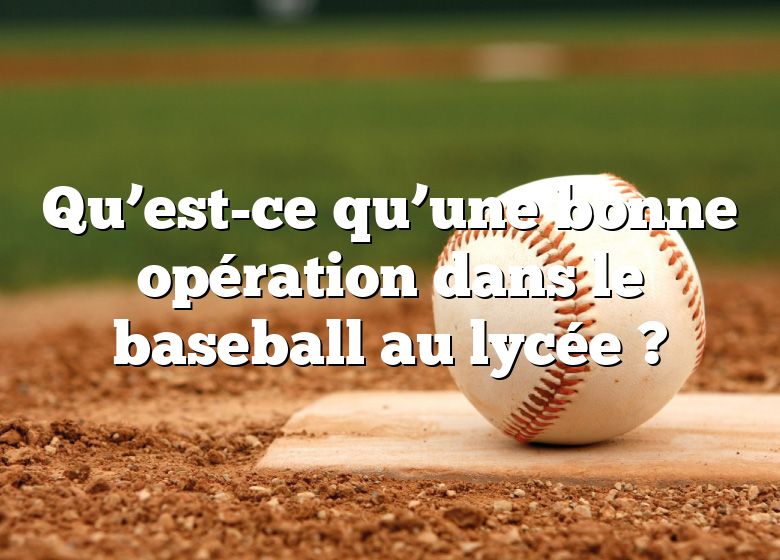 Qu’est-ce qu’une bonne opération dans le baseball au lycée ?